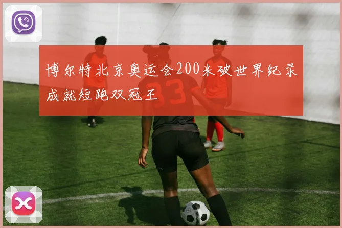 博尔特北京奥运会200米破世界纪录成就短跑双冠王